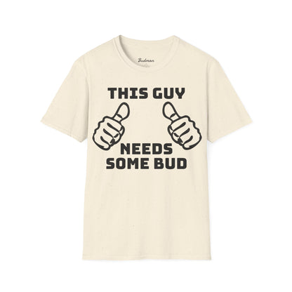 This guy needs bud Tee