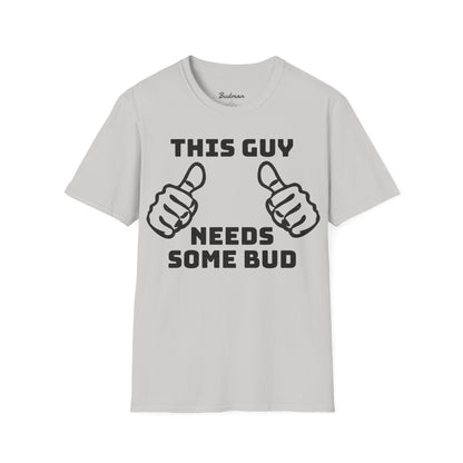 This guy needs bud Tee
