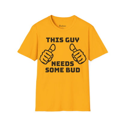 This guy needs bud Tee