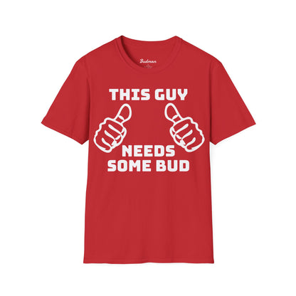 This guy needs bud Tee