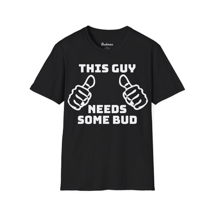 This guy needs bud Tee