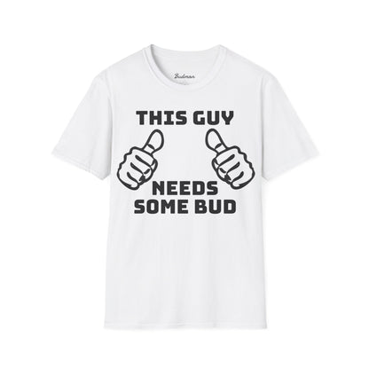 This guy needs bud Tee